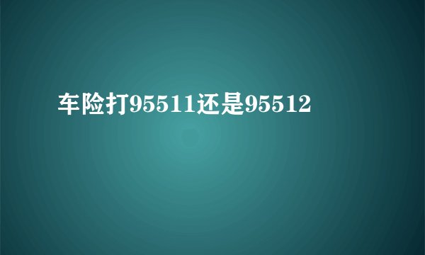 车险打95511还是95512