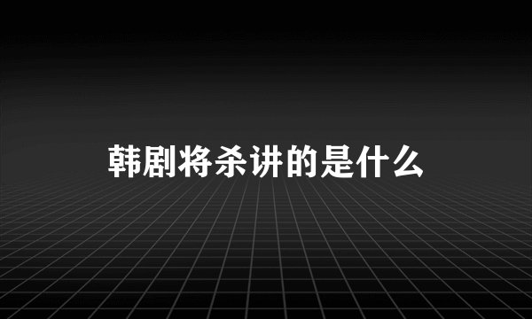 韩剧将杀讲的是什么