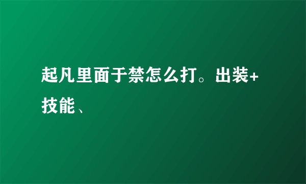 起凡里面于禁怎么打。出装+技能、