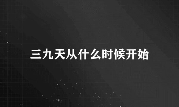 三九天从什么时候开始