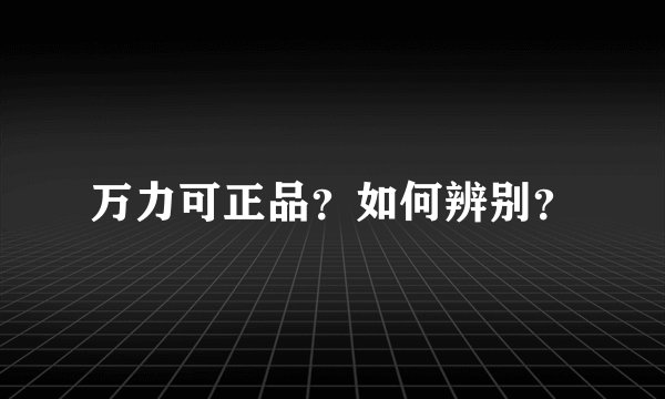 万力可正品?如何辨别?