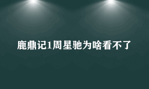 鹿鼎记1周星驰为啥看不了