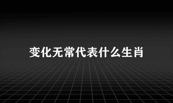 变化无常代表什么生肖
