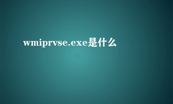 wmiprvse.exe是什么