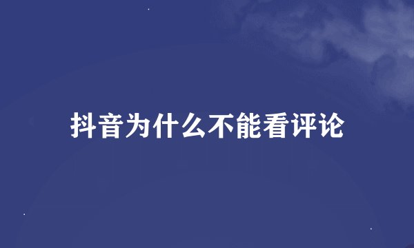 抖音为什么不能看评论