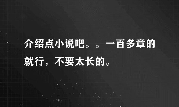 介绍点小说吧。。一百多章的就行，不要太长的。