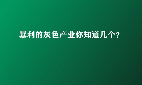 暴利的灰色产业你知道几个？