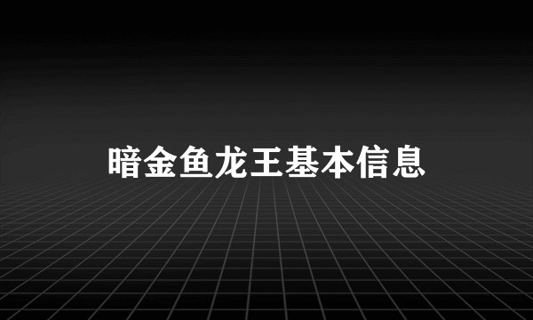 暗金鱼龙王基本信息