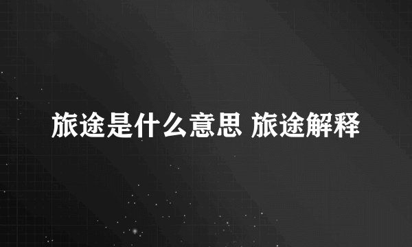 旅途是什么意思 旅途解释