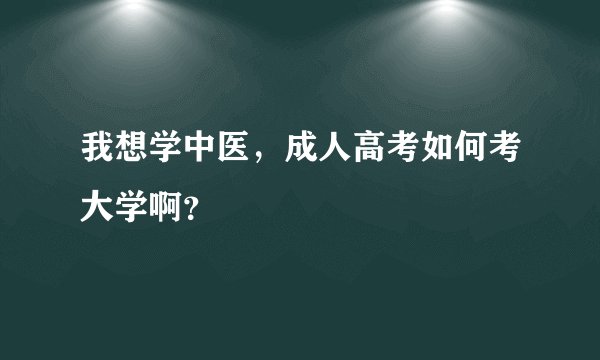 我想学中医,成人高考如何考大学啊?