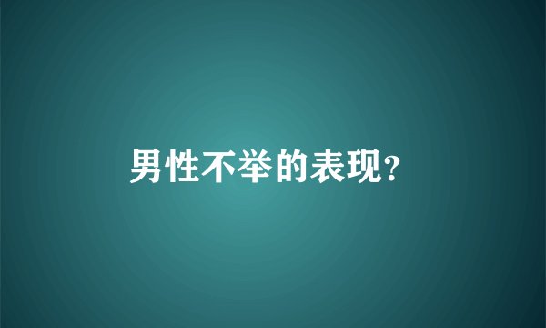 男性不举的表现？