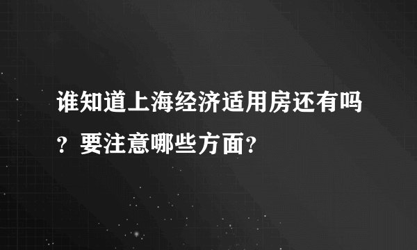 谁知道上海经济适用房还有吗？要注意哪些方面？