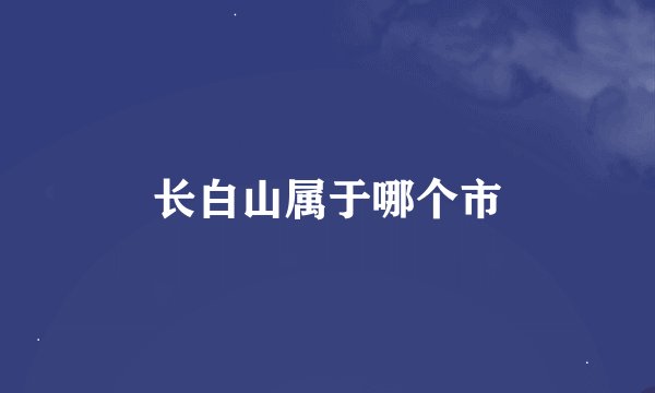 长白山属于哪个市