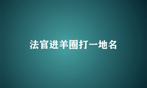 法官进羊圈打一地名