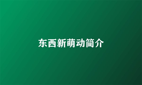 东西新萌动简介