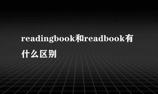 readingbook和readbook有什么区别