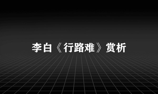 李白《行路难》赏析
