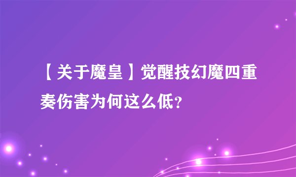 【关于魔皇】觉醒技幻魔四重奏伤害为何这么低？