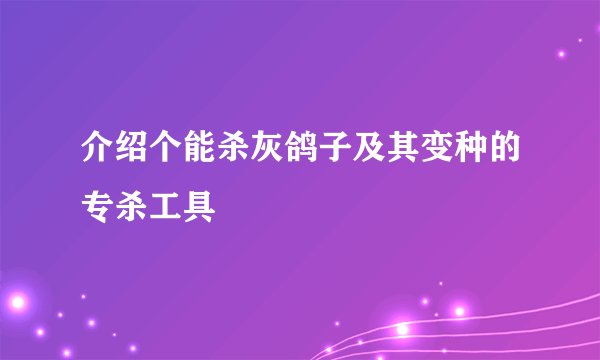 介绍个能杀灰鸽子及其变种的专杀工具