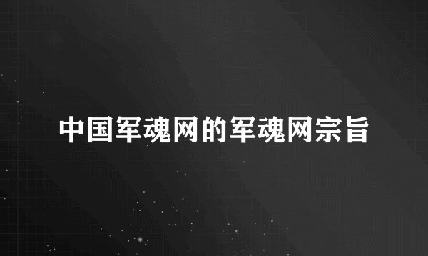 中国军魂网的军魂网宗旨