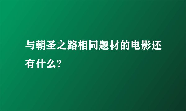 与朝圣之路相同题材的电影还有什么?