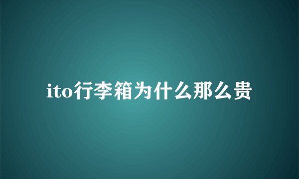 ito行李箱为什么那么贵