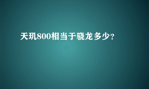 天玑800相当于骁龙多少？