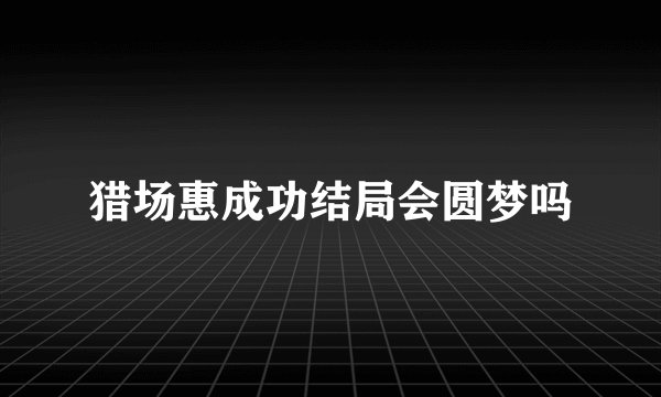 猎场惠成功结局会圆梦吗