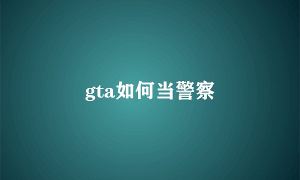 gta如何当警察