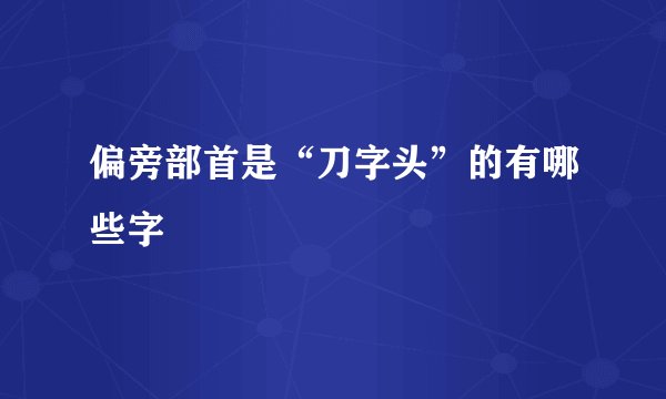 偏旁部首是“刀字头”的有哪些字