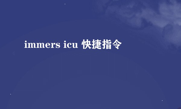immers icu 快捷指令