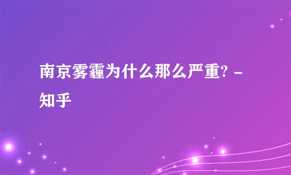 南京雾霾为什么那么严重? - 知乎