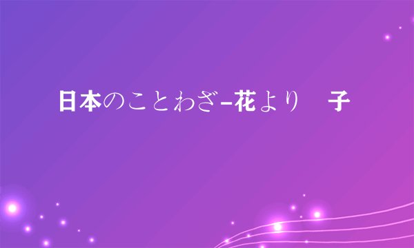 日本のことわざ-花より団子