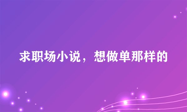 求职场小说，想做单那样的