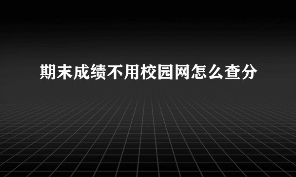 期末成绩不用校园网怎么查分
