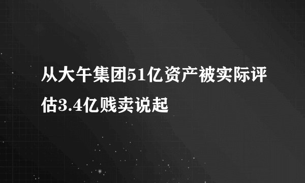 从大午集团51亿资产被实际评估3.4亿贱卖说起
