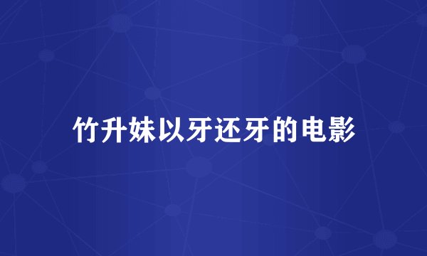 竹升妹以牙还牙的电影