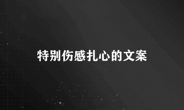 特别伤感扎心的文案