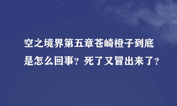 空之境界第五章苍崎橙子到底是怎么回事？死了又冒出来了？