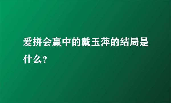 爱拼会赢中的戴玉萍的结局是什么？