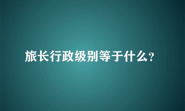 旅长行政级别等于什么？