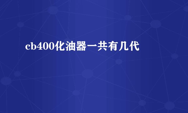 cb400化油器一共有几代