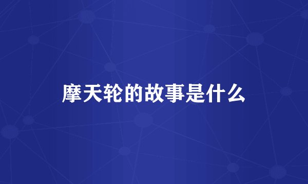摩天轮的故事是什么