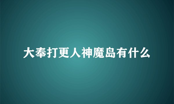 大奉打更人神魔岛有什么