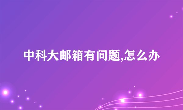 中科大邮箱有问题,怎么办