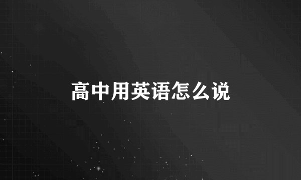 高中用英语怎么说