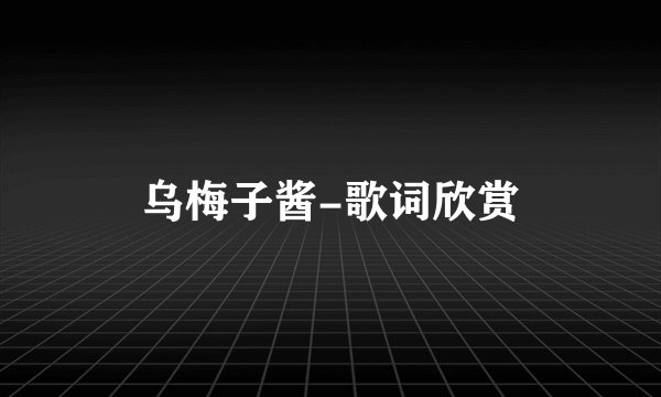 乌梅子酱-歌词欣赏