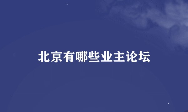 北京有哪些业主论坛