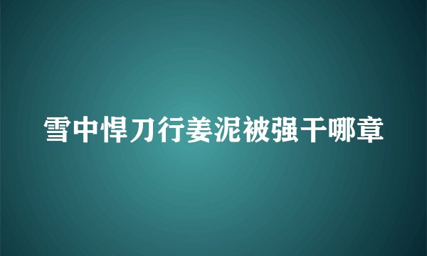 雪中悍刀行姜泥被强干哪章