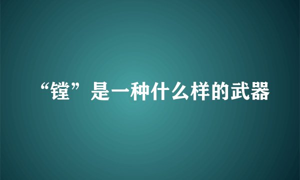 “镗”是一种什么样的武器